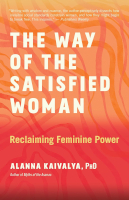 book cover of: The Way of the Satisfied Woman: Reclaiming Feminine Power by&nbsp;Alanna Kaivalya.