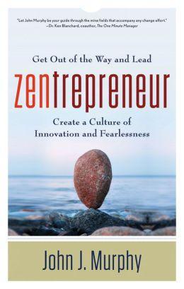 Zentrepreneur Get Out Of The Way And Lead Create A Culture Of Innovation And Fearlessness