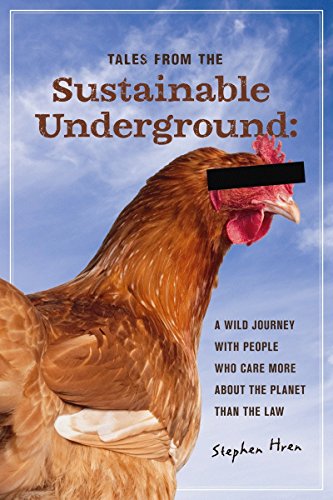 Tales From The Sustainable Underground A Wild Journey With People Who Care More About The Planet Than The Law