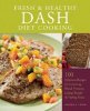 Fresh Healthy Dash Diet Cooking Delicious Recipes For Lowering Blood Pressure Losing Weight And Feeling Great